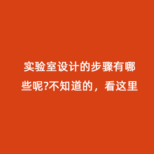 實(shí)驗(yàn)室設(shè)計(jì)的步驟有哪些呢?不知道的，看這里